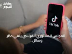 المجلس الدستوري الفرنسي يلغي حظر وسائل التواصل الاجتماعي دون سن الخامسة عشرة