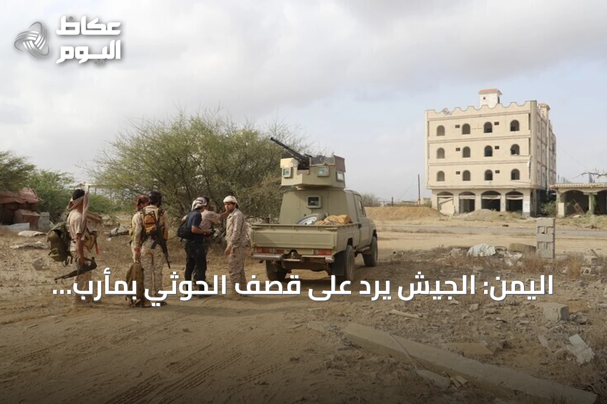 اليمن: الجيش يرد على قصف الحوثي بمأرب باستهداف مواقع للحوثي