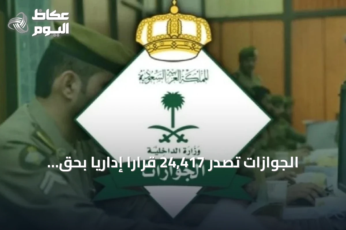 الجوازات تصدر 24,417 قرارًا إداريًا بحق مخالفين لأنظمة الإقامة والعمل