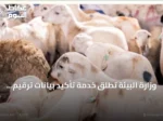 وزارة البيئة تطلق خدمة تأكيد بيانات ترقيم المواشي