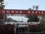 تركيا تواصل توسيع وتحديث معابرها الجمركية على الحدود مع سوريا