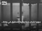سوريا تشكل لجنة وزارية للتحقيق في وفاة شاب بعد تعرضه للضرب في مخفر شرطة
