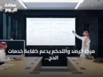 مركز الرصد والتحكم يدعم كفاءة خدمات الحج والعمرة عبر منظومة رقمية متكاملة