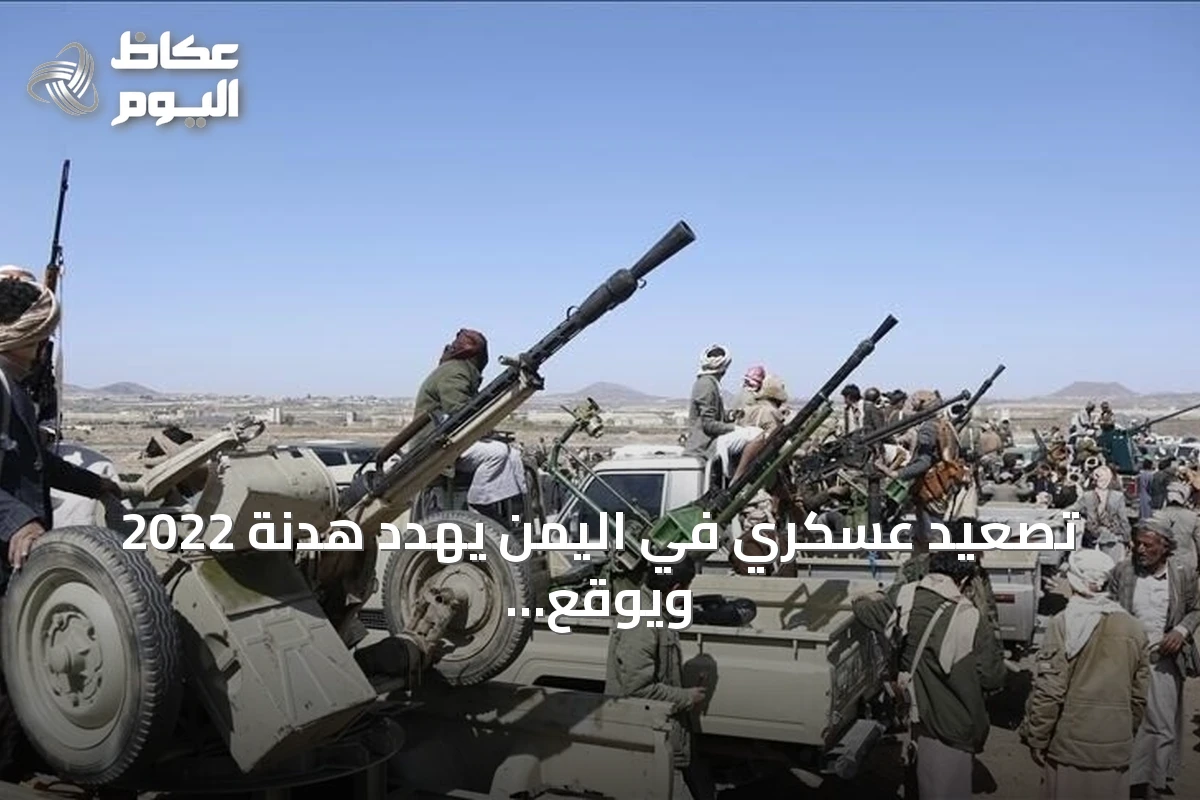 تصعيد عسكري في اليمن يهدد هدنة 2022 ويوقع خسائر بشرية