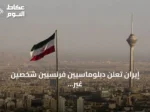 إيران تعلن دبلوماسيين فرنسيين شخصين غير مرغوب فيهما بعد توقيفهما في اجتماع سري