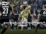 فنربهتشه يتعادل مع ليون ويؤجل حسم بطاقة التأهل لدوري أبطال أوروبا
