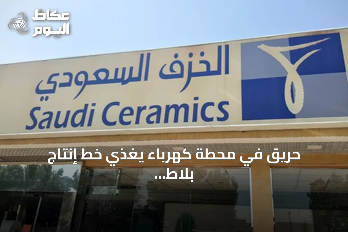 حريق في محطة كهرباء يغذي خط إنتاج بلاط شركة الخزف السعودي بالرياض