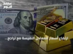 ارتفاع أسعار المعادن النفيسة مع تراجع الدولار وتزايد التوتر بين واشنطن وطهران