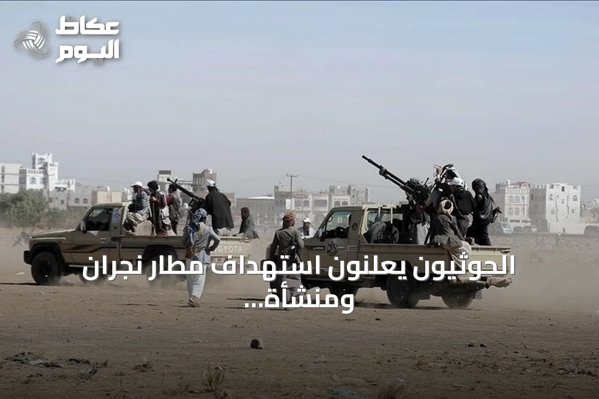 الحوثيون يعلنون استهداف مطار نجران ومنشأة أرامكو بطائرات مسيرة