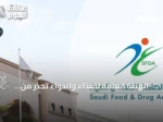 الهيئة العامة للغذاء والدواء تحذر من عقوبات تصل إلى 10 ملايين ريال لمخالفات التخزين والتداول