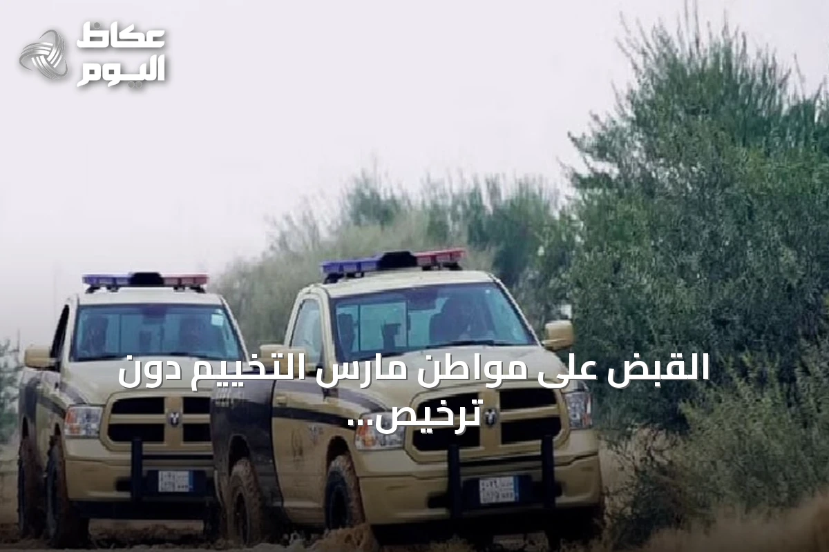 القبض على مواطن مارس التخييم دون ترخيص بمحمية الإمام فيصل بن تركي