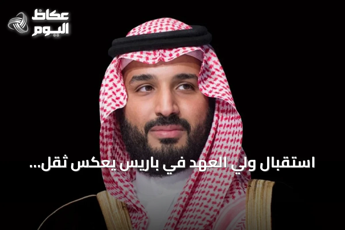 استقبال ولي العهد في باريس يعكس ثقل السعودية إقليمياً ودولياً