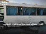 انفجار يستهدف حافلة أمنية قرب دمشق واعتقال خلية لداعش في الشرق السوري