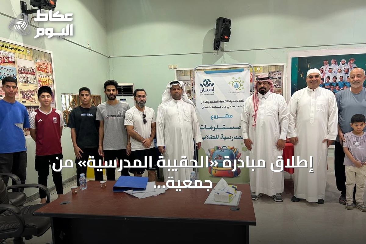 إطلاق مبادرة «الحقيبة المدرسية» من جمعية التنمية الاجتماعية بالجفر بالشراكة مع منصة إحسان