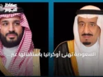 السعودية تهنئ أوكرانيا باستقلالها عبر برقيات من الملك وولي العهد