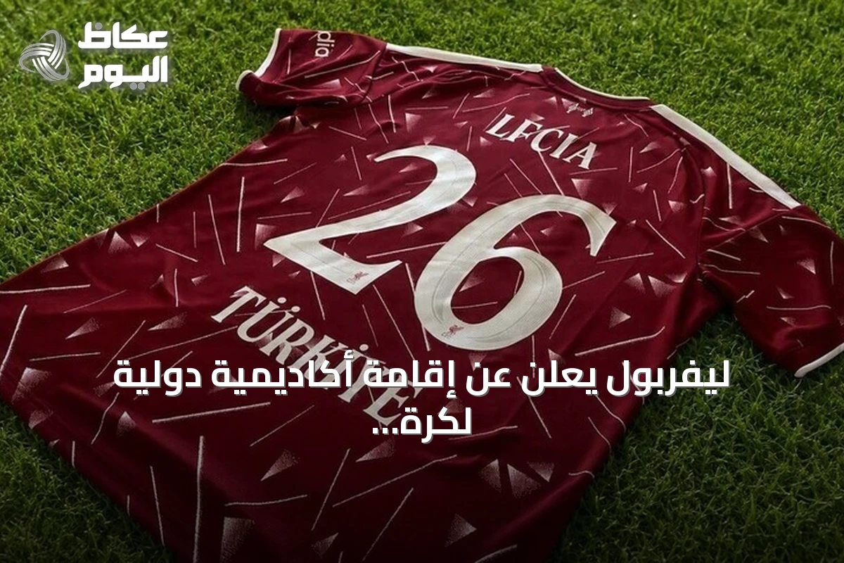 ليفربول يعلن عن إقامة أكاديمية دولية لكرة القدم في تركيا