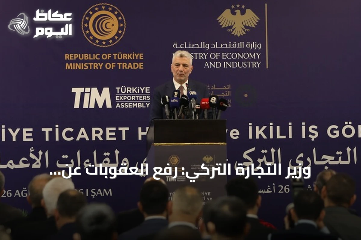 وزير التجارة التركي: رفع العقوبات عن سوريا يعزز اقتصادها ويدعم التعاون المشترك
