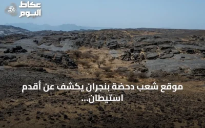 موقع شعب دحضة بنجران يكشف عن أقدم استيطان بشري في الجزيرة العربية يعود لـ1.8 مليون عام