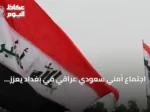 اجتماع أمني سعودي‑عراقي في بغداد يعزز التعاون الحدودي والاستخباراتي