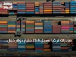 صادرات تركيا تسجل 25.6 مليار دولار خلال يوليو