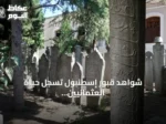 شواهد قبور إسطنبول تسجل حياة العثمانيين في مشروع توثيق وطني