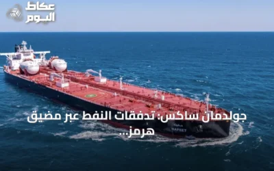 جولدمان ساكس: تدفقات النفط عبر مضيق هرمز تستعيد نحو ثلثي مستوياتها قبل الصراع
