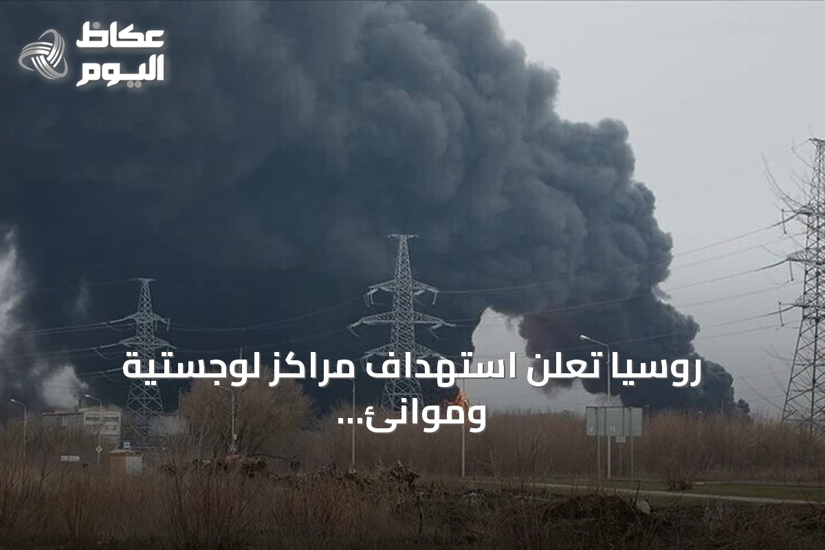 روسيا تعلن استهداف مراكز لوجستية وموانئ استراتيجية في أوكرانيا