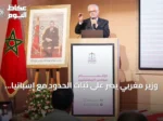 وزير مغربي يصر على ثبات الحدود مع إسبانيا رغم الاعتراف بشراكتها
