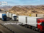 الهيئة العامة للطرق تُطلق خدمة تصاريح لنقل الشاحنات ذات المقطورات المزدوجة وفق اشتراطات سلامة