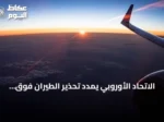 الاتحاد الأوروبي يمدد تحذير الطيران فوق الخليج حتى نهاية سبتمبر 2026