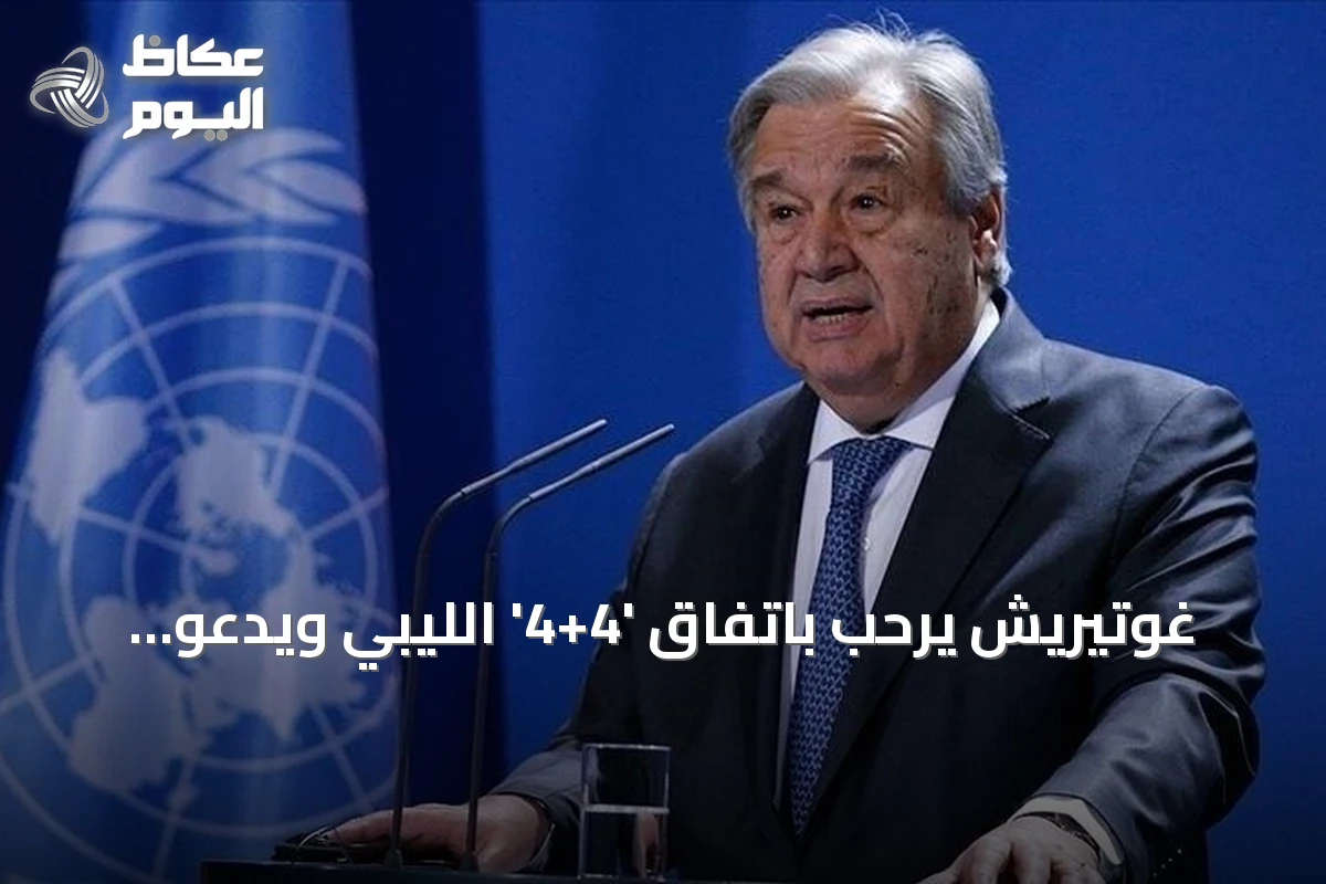 غوتيريش يرحب باتفاق ‘4+4’ الليبي ويدعو لتنفيذ خارطة الطريق الانتخابية