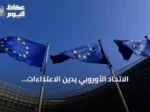 الاتحاد الأوروبي يدين الاعتداءات الإيرانية على السعودية والكويت والأردن والإمارات ويطالب بقرار 2817
