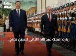 زيارة الملك عبد الله الثاني للصين تفتح آفاقاً اقتصادية وتكنولوجية جديدة