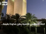 البنك الإسلامي للتنمية يطرح صكوكاً بقيمة 1.5 مليار دولار بمشاركة بنوك عالمية