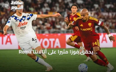 Roma يحقق فوزاً مثيراً على أتالانتا ويتصدر الدوري الإيطالي