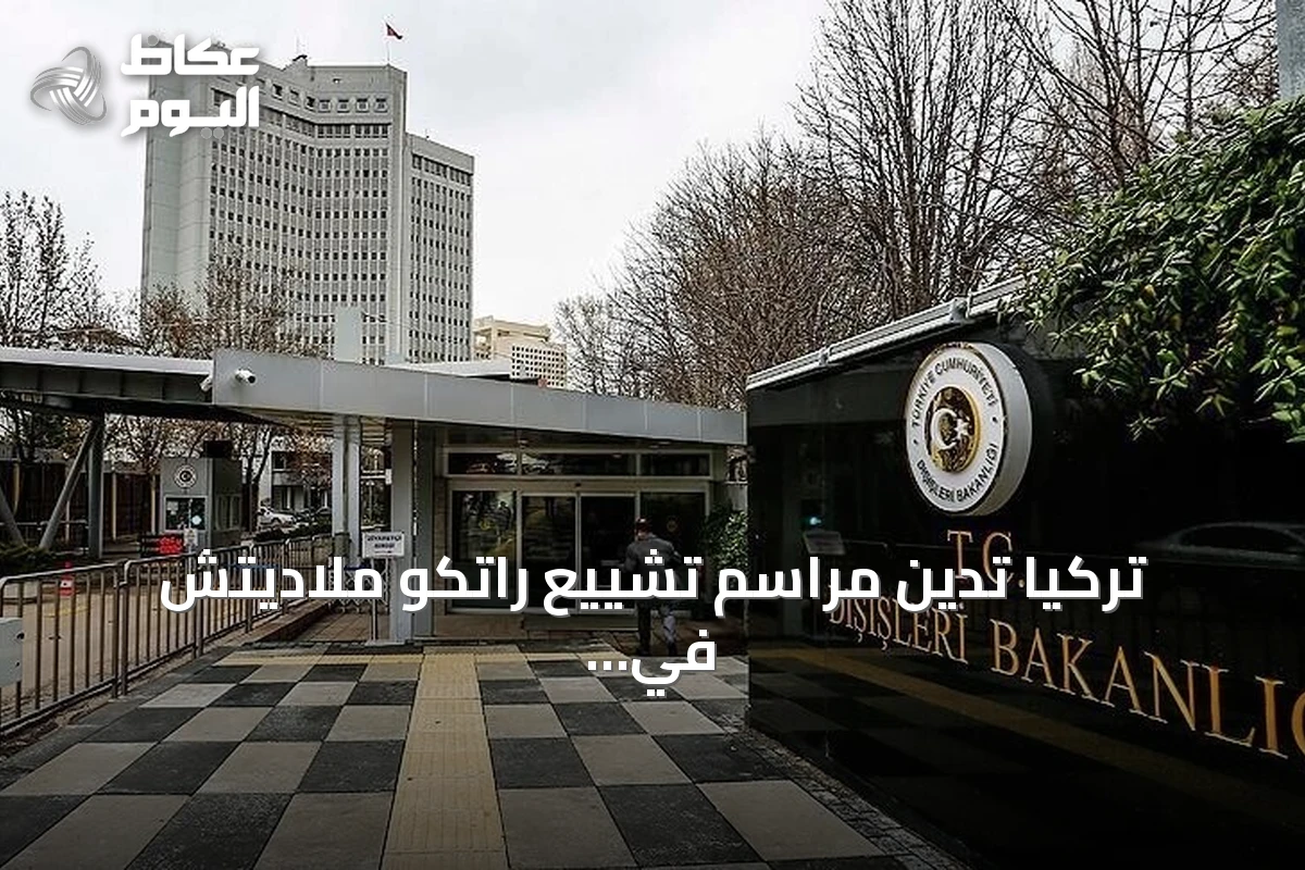 تركيا تدين مراسم تشييع راتكو ملاديتش في صربيا وتعتبرها إنكاراً لجرائم الإبادة