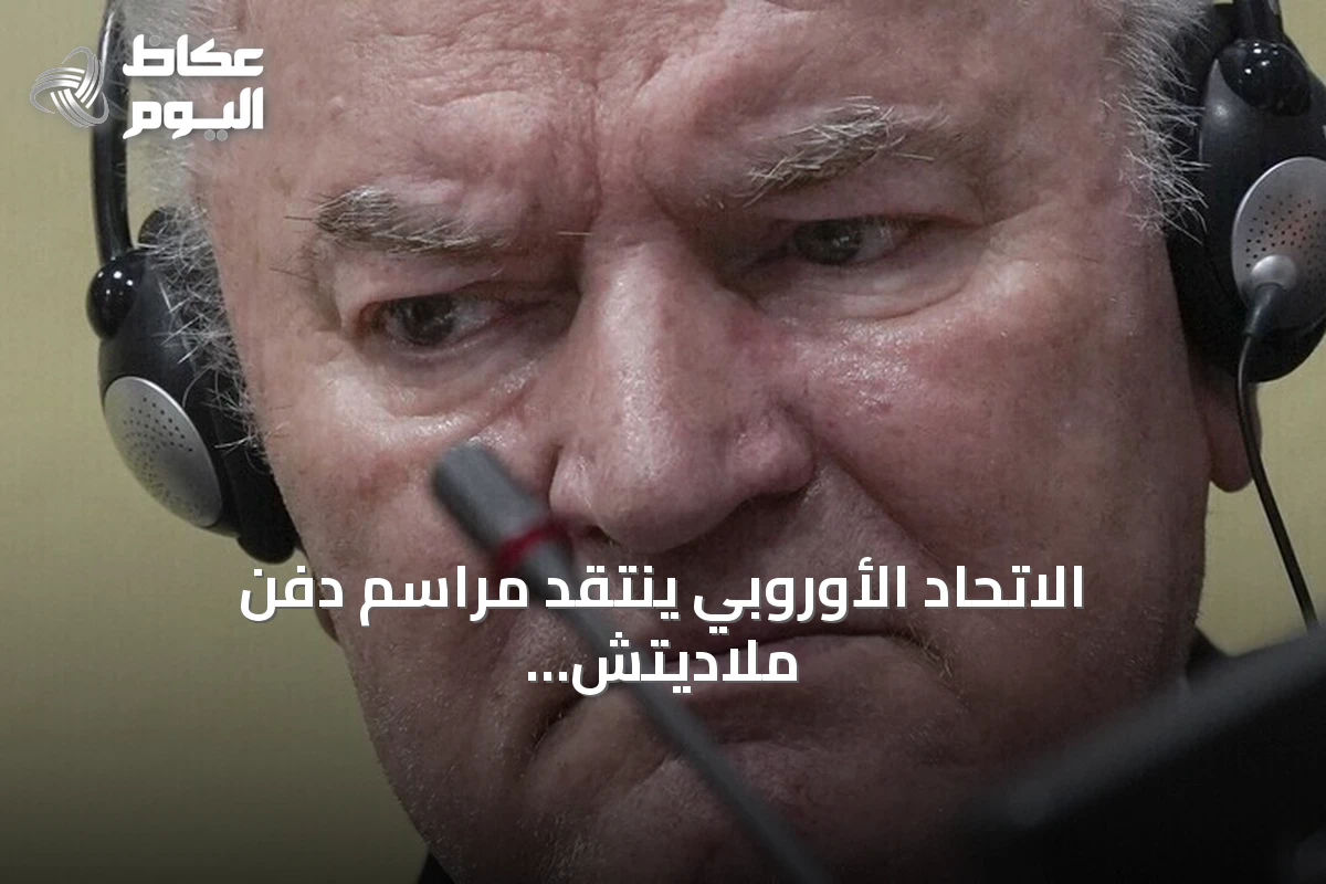 الاتحاد الأوروبي ينتقد مراسم دفن ملاديتش ويعتبرها صادمة