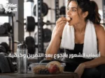 أسباب الشعور بالجوع بعد التمرين وكيفية التعامل معه