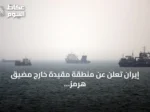 إيران تعلن عن منطقة مقيدة خارج مضيق هرمز ردًا على العقوبات الأمريكية