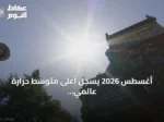 أغسطس 2026 يسجل أعلى متوسط حرارة عالمي على الإطلاق