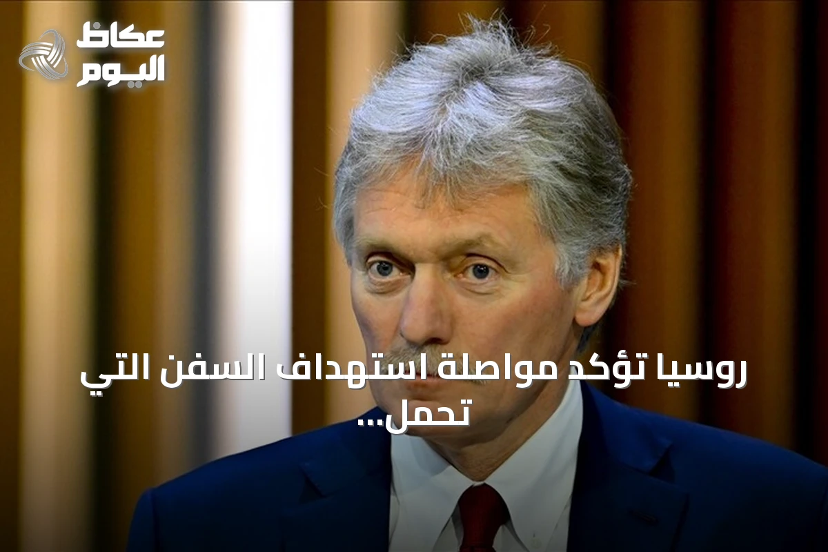 روسيا تؤكد مواصلة استهداف السفن التي تحمل إمدادات عسكرية لأوكرانيا