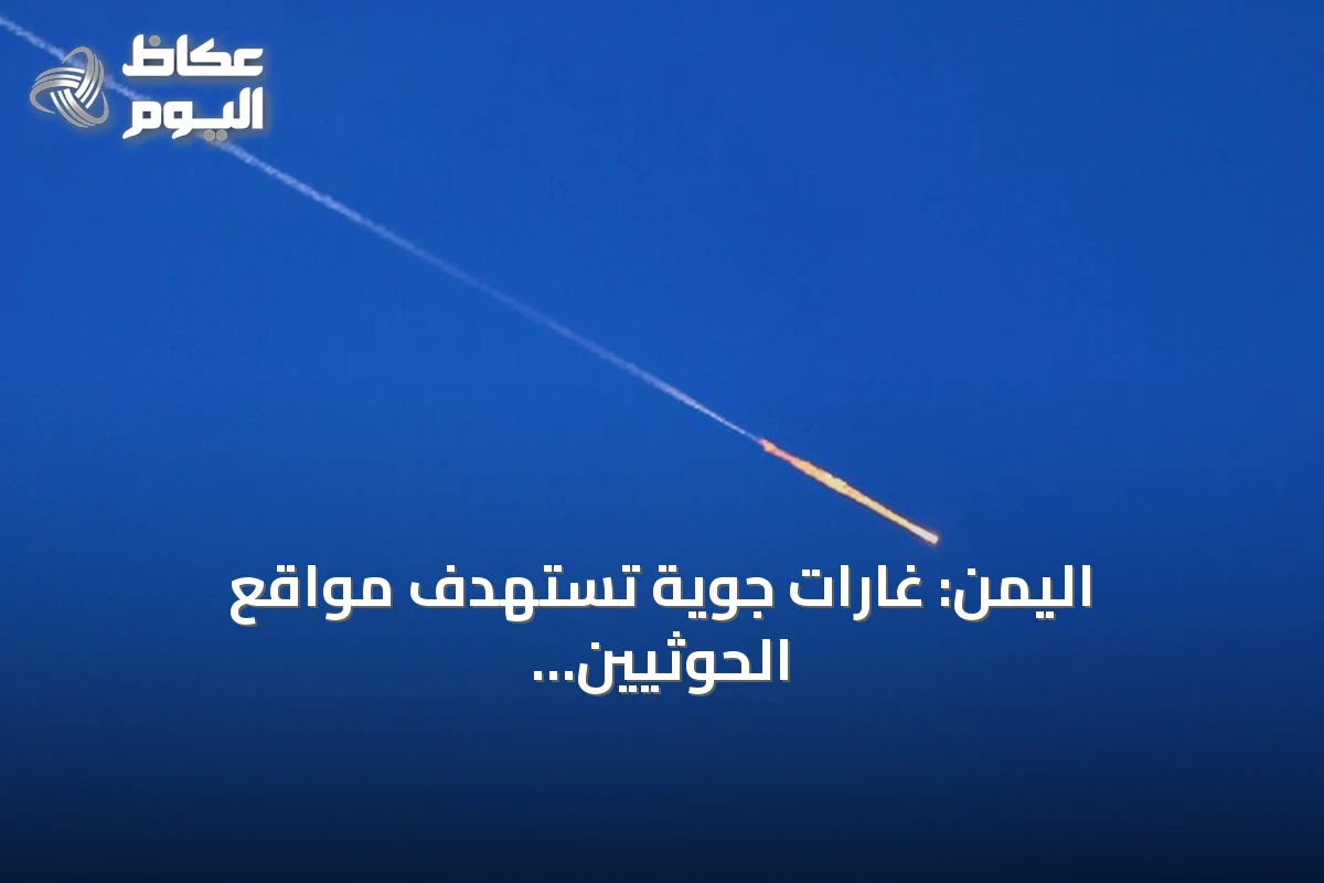 اليمن: غارات جوية تستهدف مواقع الحوثيين في المخا وذو باب