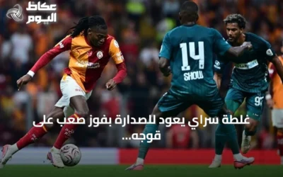 غلطة سراي يعود للصدارة بفوز صعب على قوجه إيلي
