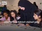 برامج المكتبات المتنقلة ومصادر التعلم تنتقل بالمعرفة إلى الفضاءات العامة في السعودية