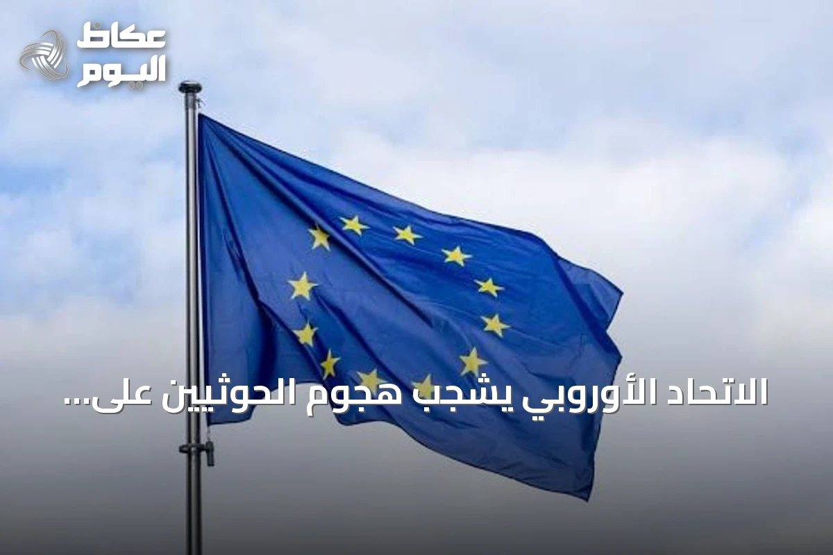 الاتحاد الأوروبي يشجب هجوم الحوثيين على السعودية ويجدد التزامه بأمن الخليج