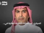 السياري: استثمارات التقنية المالية في السعودية تتخطى 33 مليار ريال