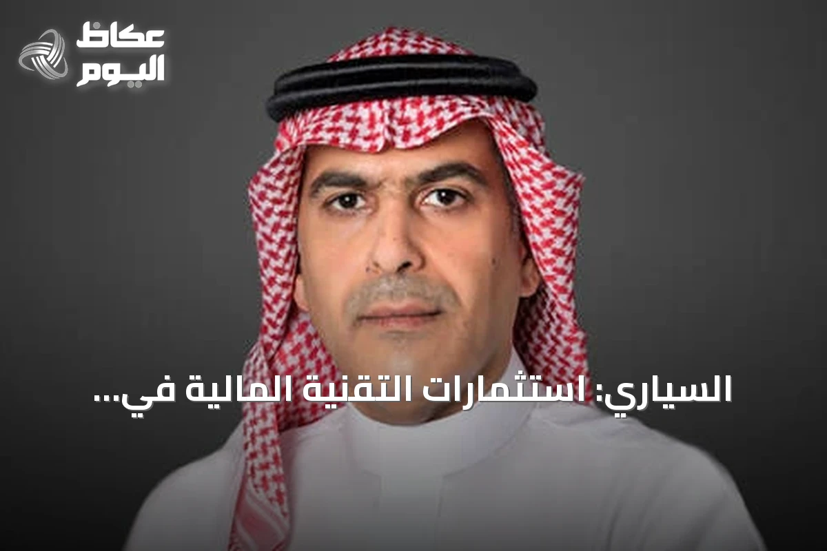 السياري: استثمارات التقنية المالية في السعودية تتخطى 33 مليار ريال
