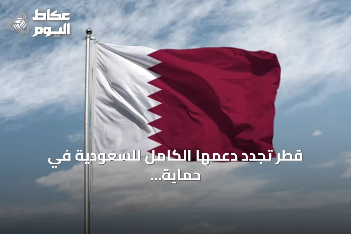 قطر تجدد دعمها الكامل للسعودية في حماية أمنها وسلامة أراضيها