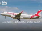 العربية للطيران تنطلق ب أولى رحلاتها من مطار الملك فهد الدولي بالدمام