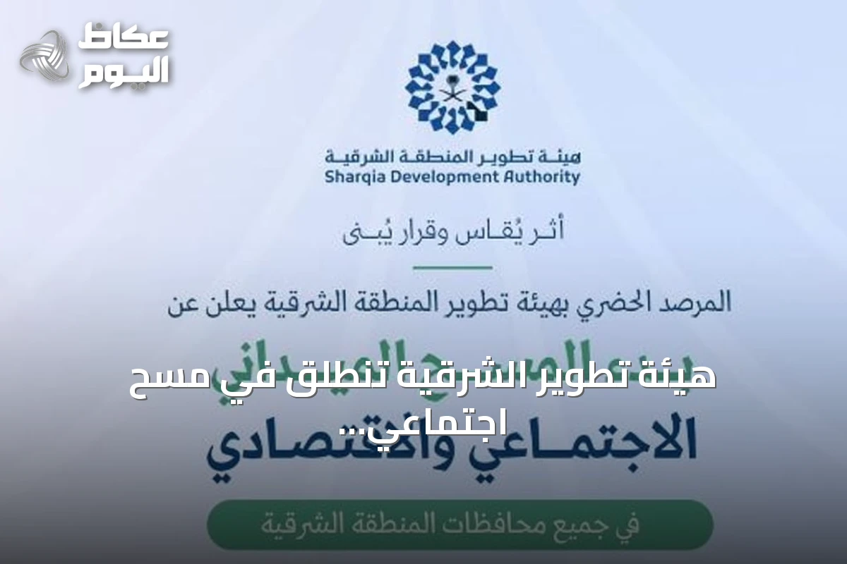 هيئة تطوير الشرقية تنطلق في مسح اجتماعي اقتصادي شامل لجميع المحافظات